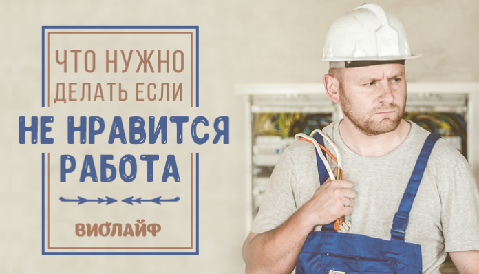 Что нужно делать если не нравится работа