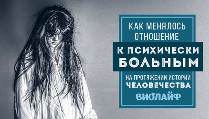 Как менялось отношение к психически больным на протяжении истории человечества