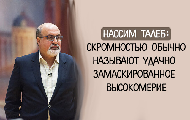 Нассим Талеб: Скромностью обычно называют удачно замаскированное высокомерие