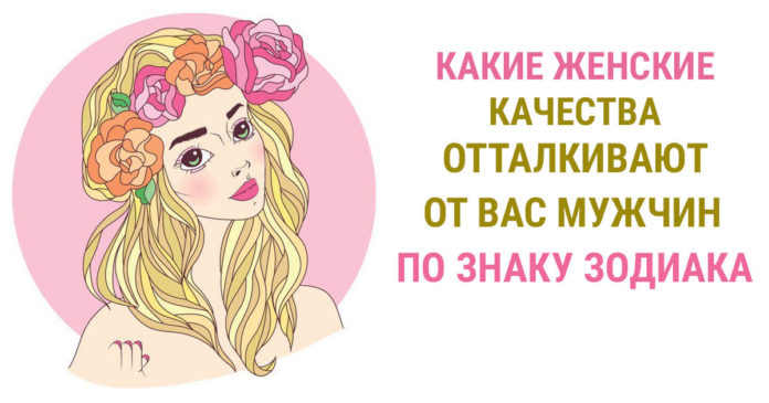 Какие женские качества отталкивают мужчин по Знаку Зодиака