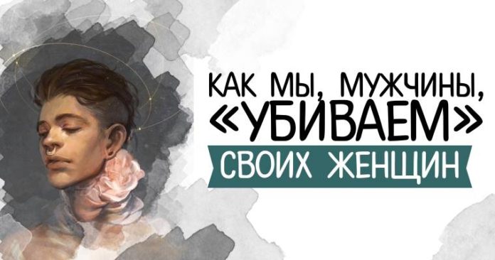 Как мы, мужчины, «убиваем» своих женщин